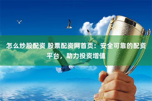 怎么炒股配资 股票配资网首页：安全可靠的配资平台，助力投资增值